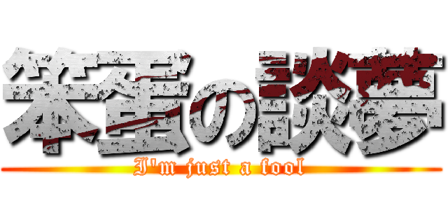 笨蛋の談夢 (I\'m just a fool)
