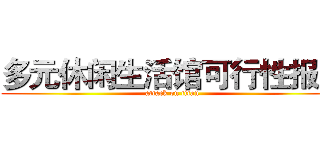 多元休闲生活馆可行性报告 (attack on titan)