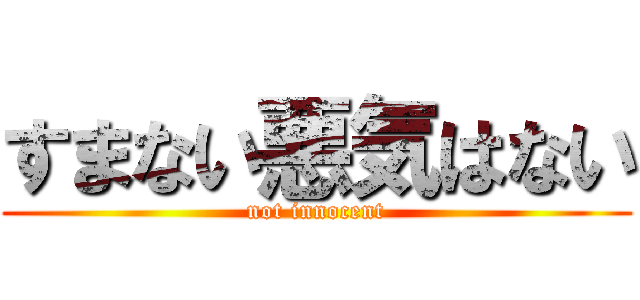 すまない悪気はない (not innocent)