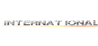 ＩＮＴＥＲＮＡＴＩＯＮＡＬ ＶＩＳＩＯＮ ＳＹＳＴＥＭ (international vision system)