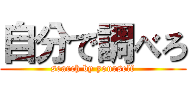 自分で調べろ (search by yourself)