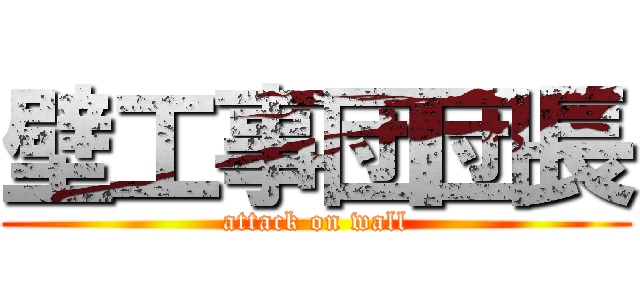 壁工事団団長 (attack on wall)