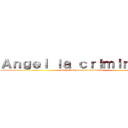 Ａｎｇｅｌ ｌａ ｃｒｉｍｉｎｅｌｌｅ (Qui n'est pas une criminelle )