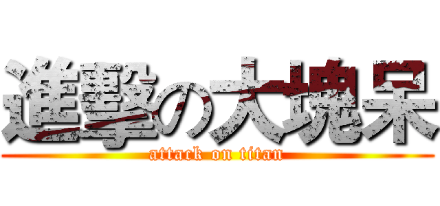 進擊の大塊呆 (attack on titan)