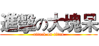 進擊の大塊呆 (attack on titan)