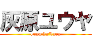 灰原ユウヤ (yuya haibara)