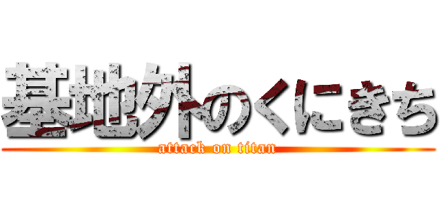 基地外のくにきち (attack on titan)