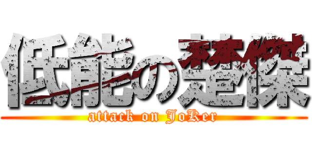 低能の楚傑 (attack on JoKer)