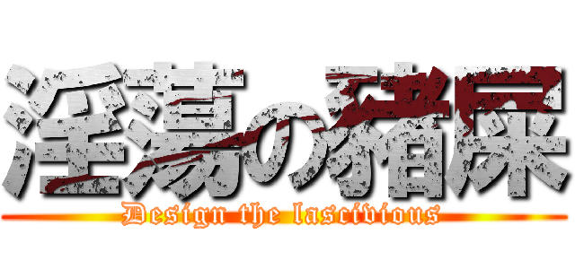 淫蕩の豬屎 (Design the lascivious)