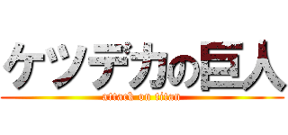 ケツデカの巨人 (attack on titan)