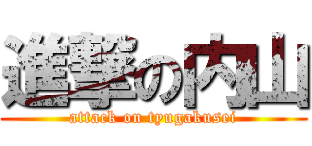 進撃の内山 (attack on tyugakusei)