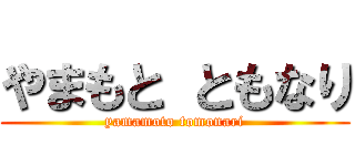 やまもと ともなり (yamamoto tomonari)
