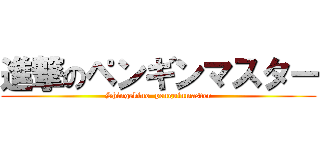 進撃のペンギンマスター (Shingekino  penguinmaster)