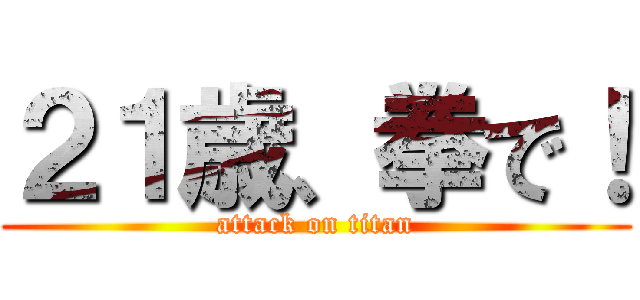 ２１歳、拳で！ (attack on titan)