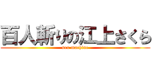 百人斬りの江上さくら (sex machine)