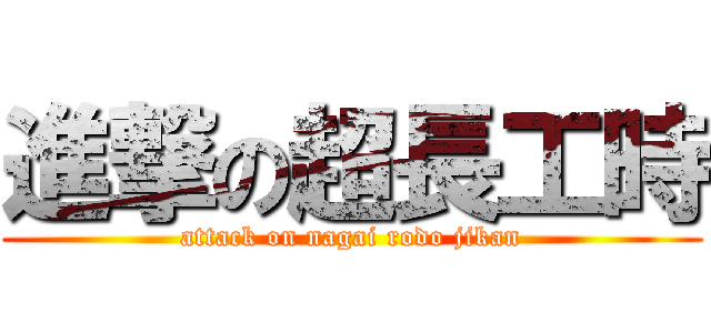 進撃の超長工時 (attack on nagai rodo jikan)