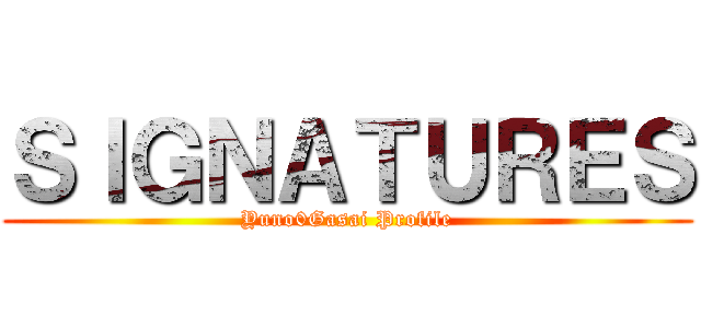 ＳＩＧＮＡＴＵＲＥＳ (Yuno0Gasai Profile)