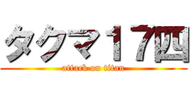 タクマ１７四 (attack on titan)