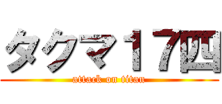 タクマ１７四 (attack on titan)