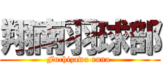 翔南羽球部 (Fuchizawa runa )
