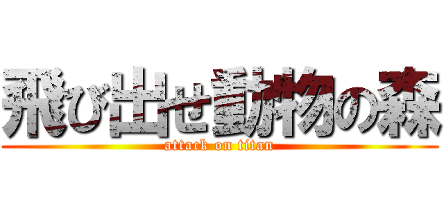 飛び出せ動物の森 (attack on titan)
