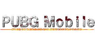 ＰＵＢＧ Ｍｏｂｉｌｅ (PLAYERUNKNOWN'S BATTLEGROUNDS)