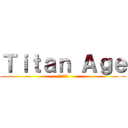 Ｔｉｔａｎ Ａｇｅ (進撃の巨人)