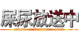 屎尿放送中 (attack on Insurance piss)