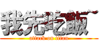 我先吃飯~ (attack on titan)