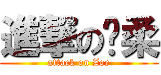 進撃の瑄柔 (attack on Zoe)