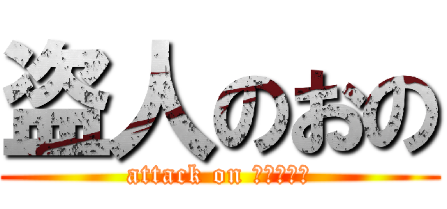 盗人のおの (attack on じゃがびー)