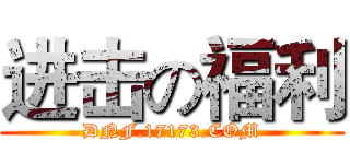 进击の福利 (DNF.17173.COM)