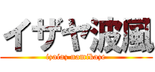 イザヤ波風 (izaiaz namikaze)