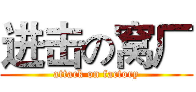 进击の窝厂 (attack on factory)
