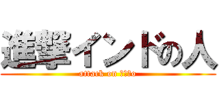 進撃インドの人 (attack on ｉｎｄo)