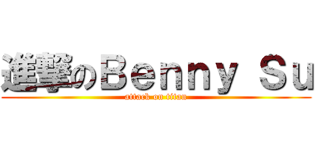 進撃のＢｅｎｎｙ Ｓｕ (attack on titan)