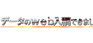 データのｗｅｂ入稿できました (nyukou ga dekitan)