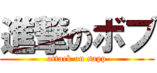 進撃のボブ (attack on sapp)