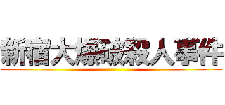 新宿大爆破殺人事件 ()