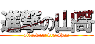 進撃の山哥 (attack on bro shan)