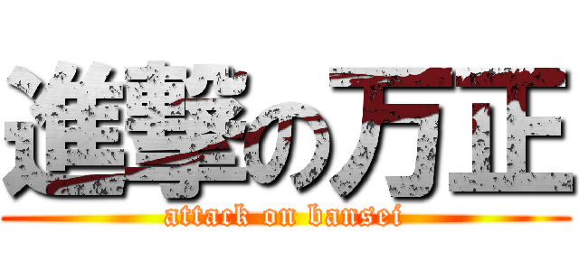 進撃の万正 (attack on bansei)
