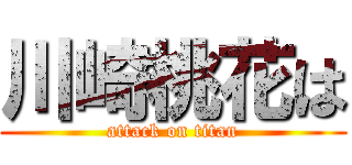 川崎桃花は (attack on titan)