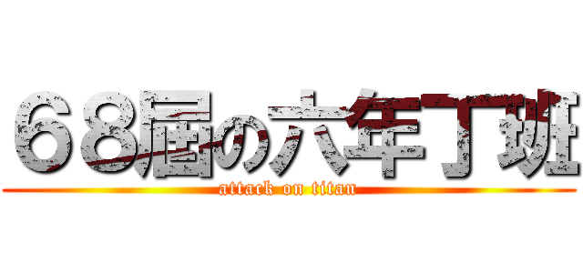 ６８屆の六年丁班 (attack on titan)