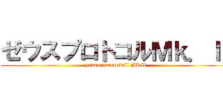ゼウスプロトコルＭｋ．ｌｌ (zeusu purotokoll Mk.ll)