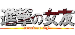 進撃の女友 (attack on GF)