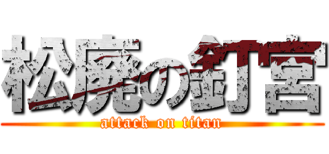 松廃の釘宮 (attack on titan)