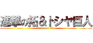 進撃の拓＆トシヤ巨人 (attack on T3)