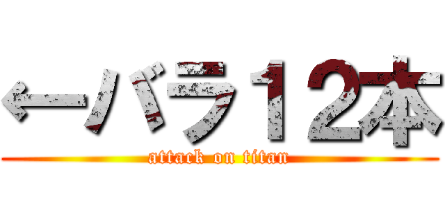 ←バラ１２本 (attack on titan)