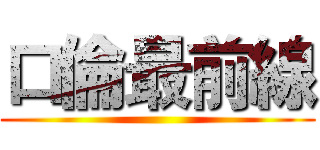 口倫最前線 ()