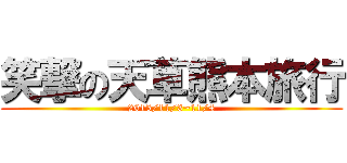 笑撃の天草熊本旅行 (2015/11/3~11/4)